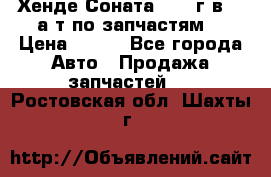 Хенде Соната5 2002г.в 2,0а/т по запчастям. › Цена ­ 500 - Все города Авто » Продажа запчастей   . Ростовская обл.,Шахты г.